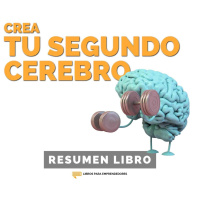 Crea Tu Segundo Cerebro - Un Resumen de Libros para Emprendedores