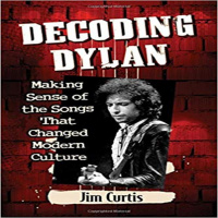 Jim Curtis ...Decoding Dylan making sense of songs that changed modern culture .5 