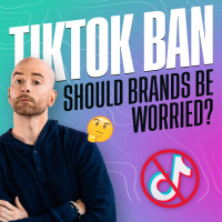 TikTok Ban: Should Brands be Worried?
