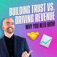 Building Trust vs. Driving Revenue—Why You Need Both!