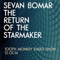 The Return of the Starmaker - Sevan Bomar on 100th Monkey Radio - 12-1-14 