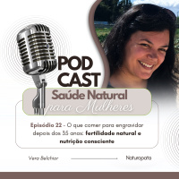 Ep.22 - O que comer para engravidar depois dos 35 anos: fertilidade natural e nutrição consciente