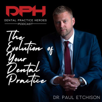 The Evolution of Your Dental Practice with Paul Etchison