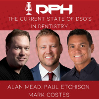 Special - The Current State of DSOs in Dentistry with Alan Mead, Paul Etchison, and Mark Costes