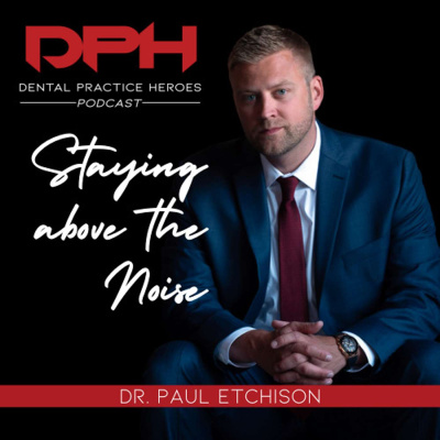 The Dental Practice Heroes Podcast With Dr. Paul Etchison