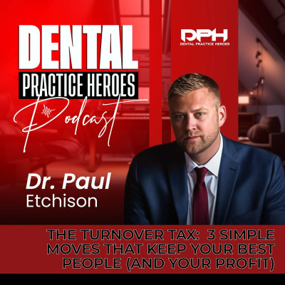 The Dental Practice Heroes Podcast With Dr. Paul Etchison