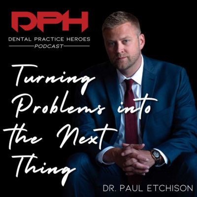 The Dental Practice Heroes Podcast With Dr. Paul Etchison