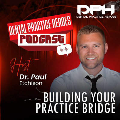 The Dental Practice Heroes Podcast With Dr. Paul Etchison