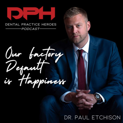 The Dental Practice Heroes Podcast With Dr. Paul Etchison
