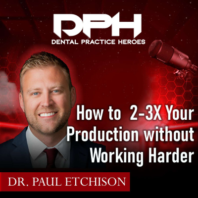 The Dental Practice Heroes Podcast With Dr. Paul Etchison