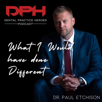 The Dental Practice Heroes Podcast With Dr. Paul Etchison
