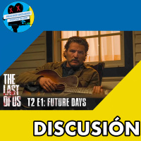 DISCUSIÓN | THE LAST OF US - T2 E1: FUTURE DAYS