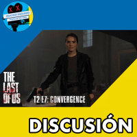 DISCUSIÓN | THE LAST OF US - T2 E7: CONVERGENCE