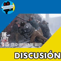DISCUSIÓN | THE LAST OF US - T2 E2: THROUGH THE VALLEY