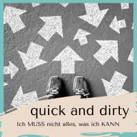 quick and dirty - Ich MUSS nicht alles, was ich KANN