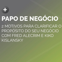 2 motivos para clarificar o propósito do seu negócio