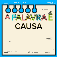 A palavra é: CAUSA