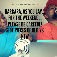Barbara, As You Lay... For The Weekend... Please Be Careful! Side Pieces of Old vs New