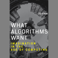 What Algorithms Want: Imagination in the Age of Computing