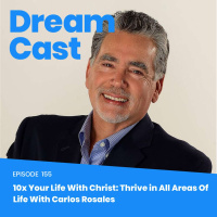 Episode 155 - 10x Your Life With Christ: Thrive in All Areas Of Life With Carlos Rosales