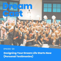 Episode 120 - Designing Your Dream Life Starts Now (Personal Testimonies)