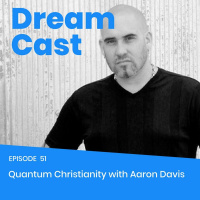 Episode 51 - Quantum Christianity with Aaron Davis