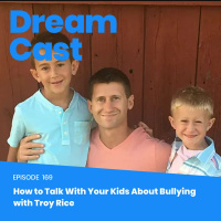 Episode 169 – How to Talk With Your Kids About Bullying with Troy Rice