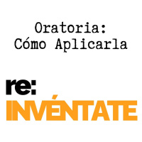 Oratoria, Cómo Aplicarla - re-INVÉNTATE con Luis Ramos