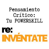 Pensamiento Crítico, Tu Nuevo PowerSkill - re:INVÉNTATE con Luis Ramos