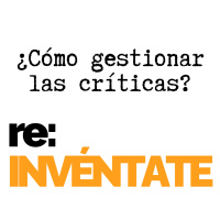¿Cómo Gestionar las Críticas? - re:INVÉNTATE con Luis Ramos
