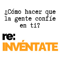¿Cómo Conseguir que la Gente Confíe en Ti? - re:INVÉNTATE con Luis Ramos