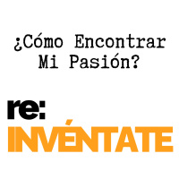 ¿Cómo Encontrar Mi Pasión? - re-INVÉNTATE con Luis Ramos
