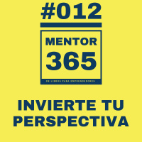 MENTOR365 #012 Invierte tu perspectiva