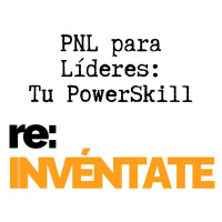 PNL para Líderes, Tu Nuevo PowerSkill - re-INVÉNTATE con Luis Ramos