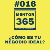 MENTOR365 #016 ¿Cómo es tu negocio ideal?