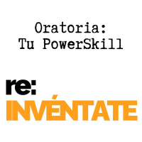 Oratoria, Tu Nuevo PowerSkill - re-INVÉNTATE con Luis Ramos