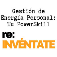 Gestión de Energía Personal, Tu Nuevo PowerSkill - re:INVÉNTATE con Luis Ramos
