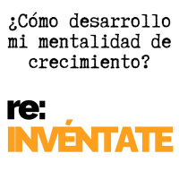 ¿Cómo Desarrollo Mi Mentalidad de Crecimiento? - re-INVÉNTATE con Luis Ramos