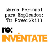 Marca Personal para Empleados, Tu Nuevo PowerSkill - re-INVÉNTATE con Luis Ramos