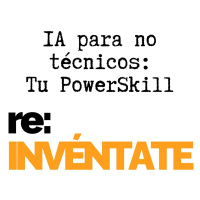 IA para Profesionales No Técnicos, Tu Nuevo PowerSkill - re-INVÉNTATE con Luis Ramos