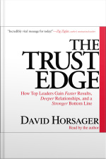 The Trust Edge: How Top Leaders Gain Faster Results, Deeper Relationships, And A Strong Bottom Line