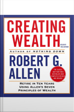 Creating Wealth: Retire In Ten Years Using Allens Seven Principles Of Wealth [abridged]
