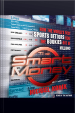 The Smart Money: How The Worlds Best Sports Bettors Beat The Bookies Out Of Millions [abridged]