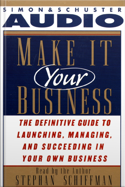 Make It Your Business: The Definitive Guide For Launching And Succeeding In Your Own Business [abridged]