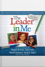 The Leader In Me: How Schools Around The World Are Inspiring Greatness, One Child At A Time