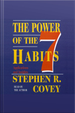 The Power Of The 7 Habits: Applications And Insights [abridged]