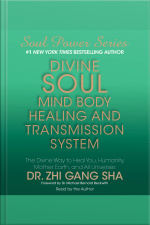 Divine Soul Mind Body Healing And Transmission Sys: The Divine Way To Heal You, Humanity, Mother Earth, And All Universes [abridged]