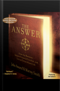 The Answer: Grow Any Business, Achieve Financial Freedom, And Live An Extraordinary Life [abridged]