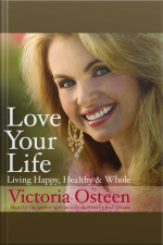 Love Your Life: Living Happy, Healthy, And Whole