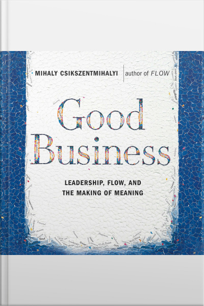 Good Business: Leadership, Flow And The Making Of Meaning [abridged]